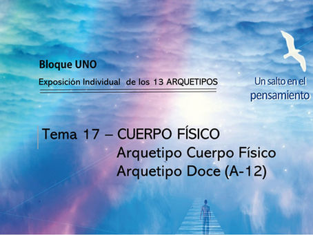TEMA 17: CUERPO FÍSÍCO.  Arquetipo Cuerpo Físico. Arquetipo Doce (A-12)