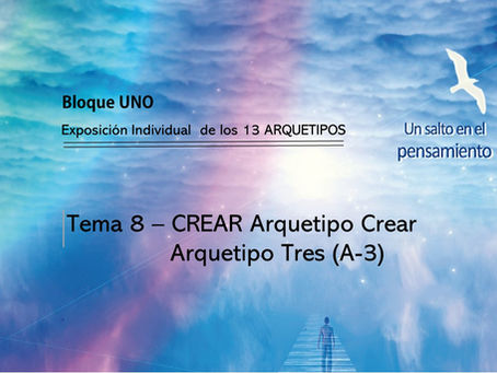 TEMA 8: CREAR. Arquetipo Crear. Arquetipo Tres (A-3)