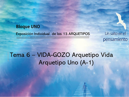 TEMA 6: VIDA-GOZO. Arquetipo Vida. Arquetipo Uno (A-1)