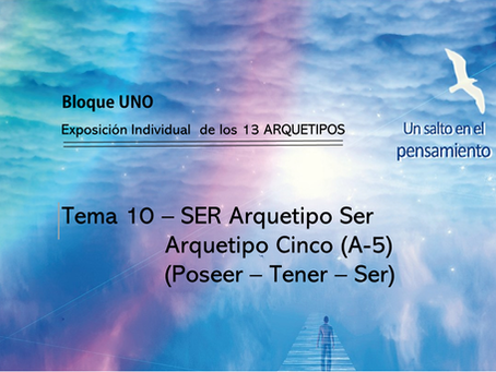 TEMA 10: SER. Arquetipo Ser. Arquetipo Cinco (A-5) (Poseer Tener- Ser)